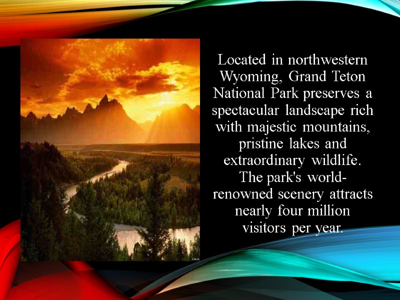 Located in northwestern Wyoming, Grand Teton National Park preserves a spectacular landscape rich with